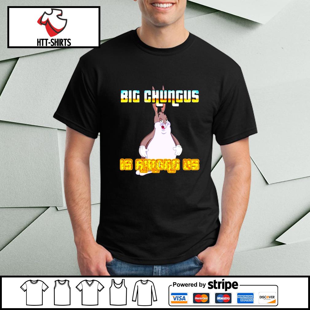 chungus is among us shirt