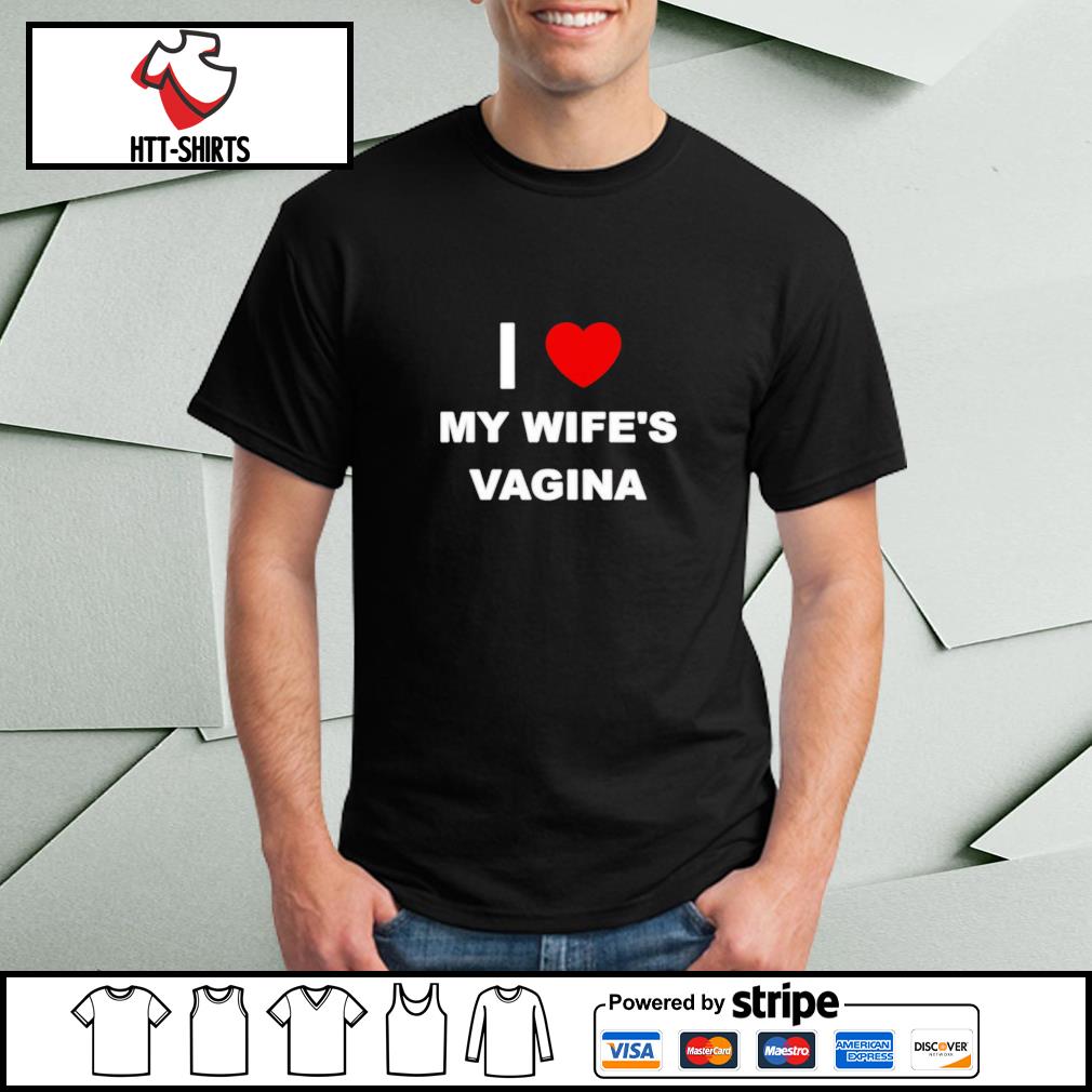 I Love My WifeпїЅs Vagina shirt, hoodie, sweater, long sleeve and tank top