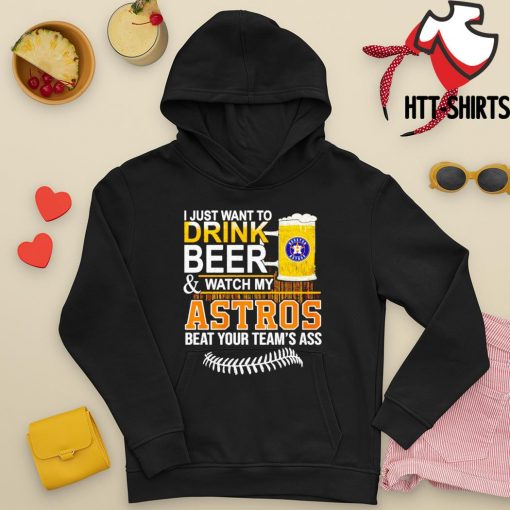 I Just Want To Drink Beer And Watch My Astros Beat Your Team's Ass