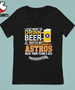 I Just Want To Drink Beer And Watch My Astros Beat Your Team's Ass