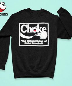 Choke The Official Drink Of Cubs Baseball shirt, hoodie, sweater, long  sleeve and tank top