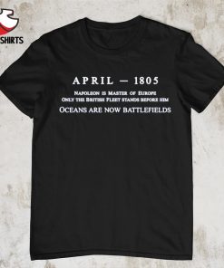 April 1805 napoleon is master of Europe shirt