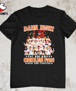 Baltimore Orioles damn right i am an Orioles fan now and forever shirt