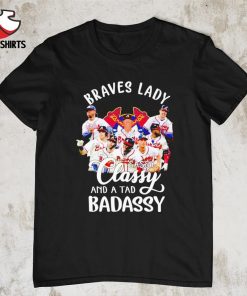 Braves lady sassy classy and a tad badassy 2022 signature shirt
