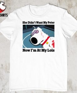 Brian Griffin she didn’t want my peter now i’m at my lois shirt