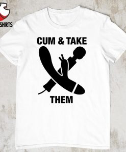 Cum and take them shirt