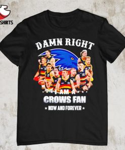 Damn right i am a Crows fan now and forever shirt