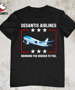 DeSantis airlines bringing the border to you shirt