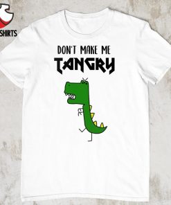 Don't make me tangry shirt