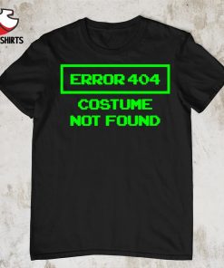 Error 404 costume not found shirt