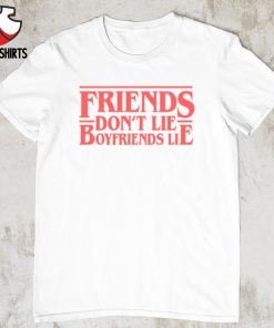 Friends don’t lie boyfriends lie shirt
