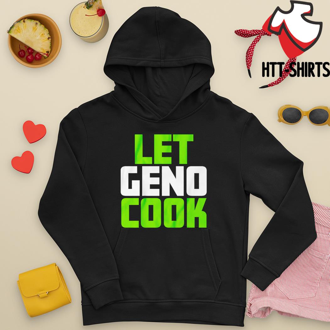 Geno Smith let geno cook Seattle shirt, hoodie, sweater, long sleeve and  tank top