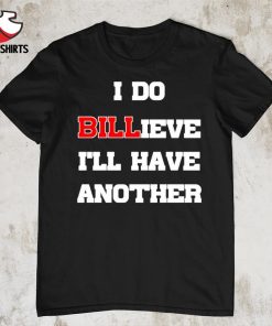 I do billieve i’ll have another shirt
