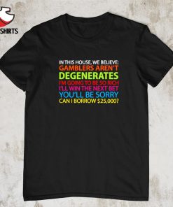 In this house we belive gamblers aren't degenerates shirt