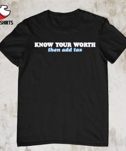 Jessica Jeane know your worth then add tax shirt