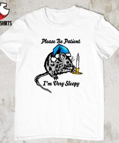 Mouse please be patient i'm very sleepy shirt