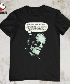 My name is not Frankenstein shirt
