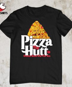 Pizza the hutt is gonna send out for you shirt