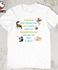 Someone who loves me very much went to mesopotamia shirt