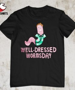 Well dressed wormsday shirt