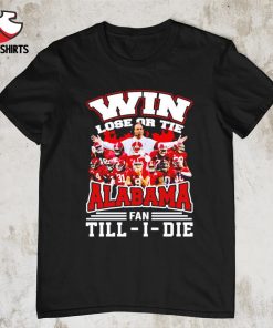 Win lose or tie Alabama fan till i die shirt