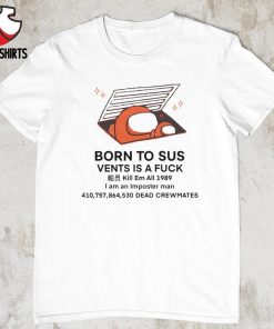 Among US born to sus vents is a fuck kill em all 1989 shirt