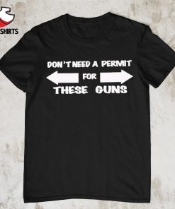 Don’t need a permit for these guns shirt