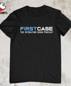 First case the operating room podcast shirt