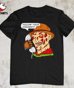 Freddy Krueger follow your dreams shirt