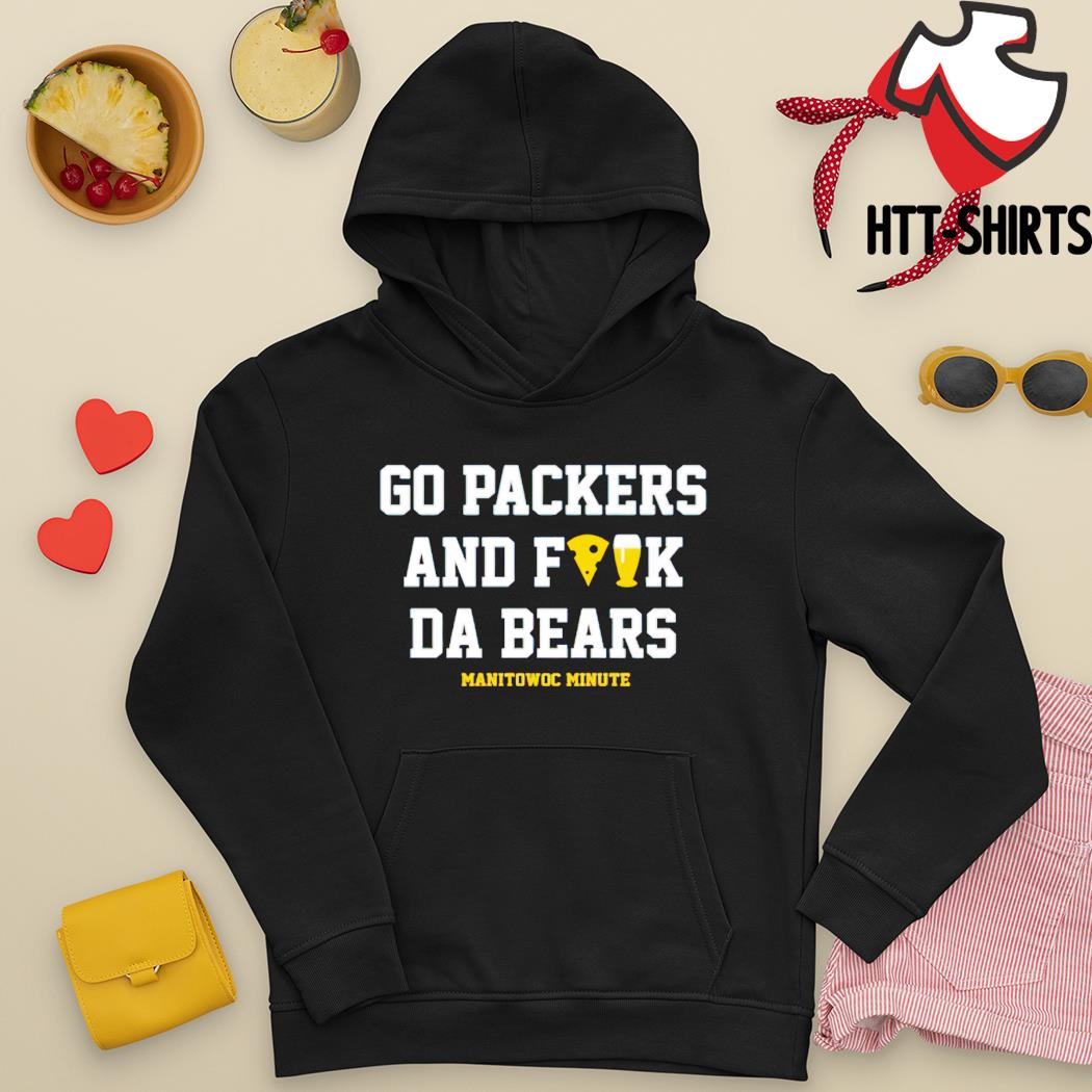 Manitowoc Minute Go Packers And F The Bears Shirt, hoodie, sweater, long  sleeve and tank top