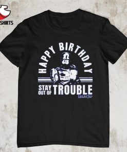 Happy birthday stay out of trouble robocop shirt