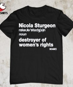Nicola Sturgeon destroyer of women's rights shirt