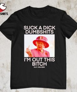 Queen Elizabeth suck a dick dumbshits I'm out this bitch shirt