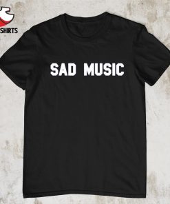 Sad music shirt