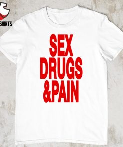 Sex drugs and pain shirt