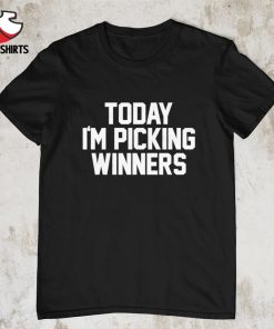 Today I'm picking winners shirt