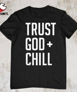 Trust God chill shirt