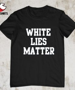 White lies matter shirt