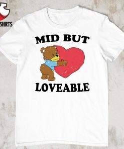 Bear mid but loveable shirt