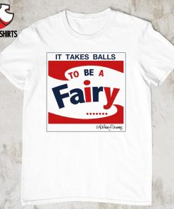 It takes balls to be a fairy shirt