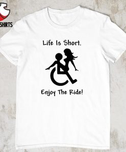Life is short enjoy the ride shirt