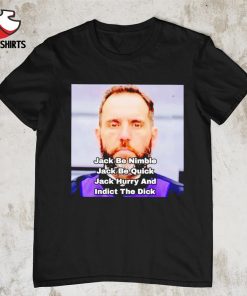 Official Jack be nimble jack be quick jack hury and indict the dick shirt