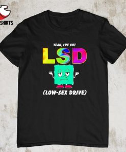 Official LSD yeah, i've got low sex drive