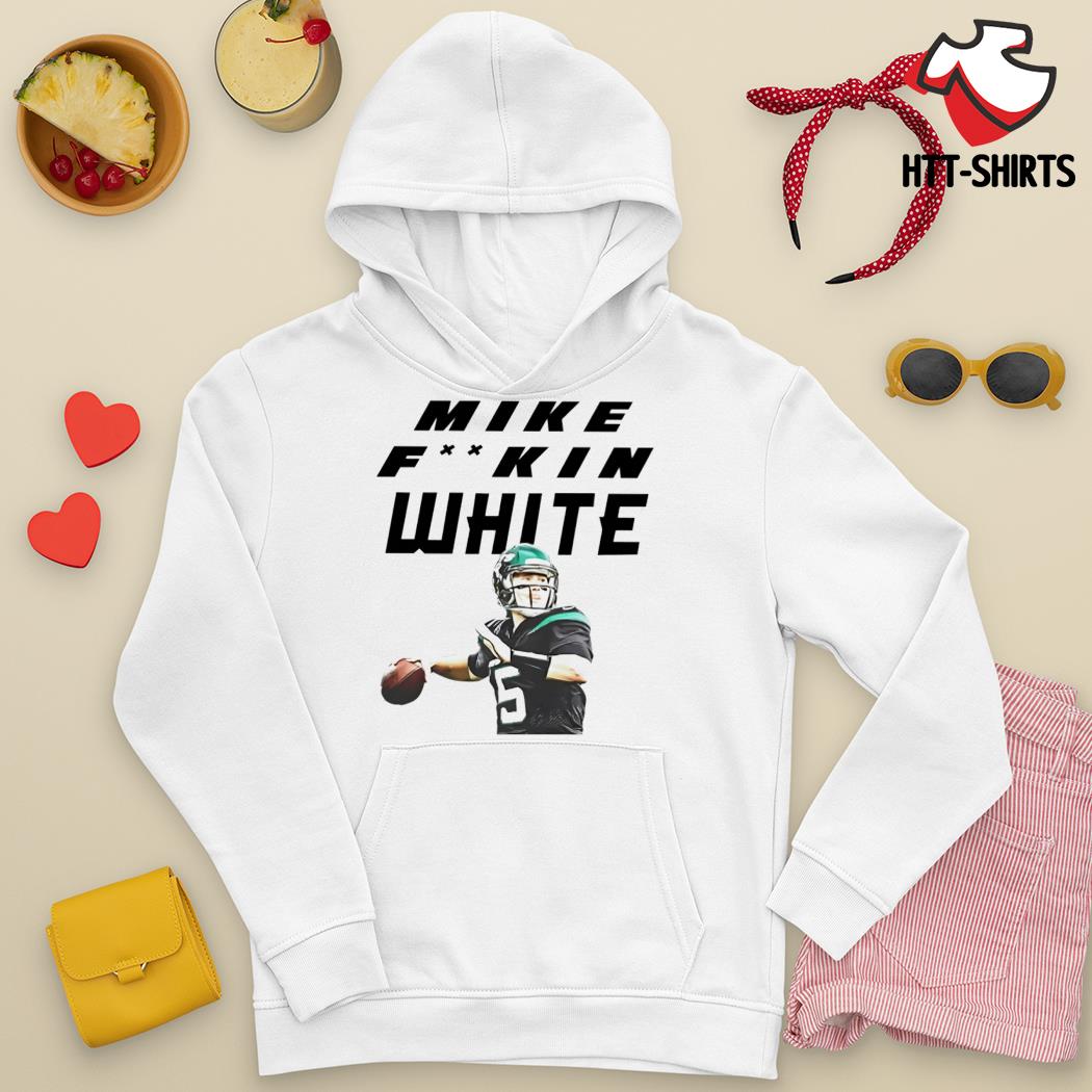 Mike White New York Jets Mike fuckin white shirt, hoodie, sweater, long  sleeve and tank top