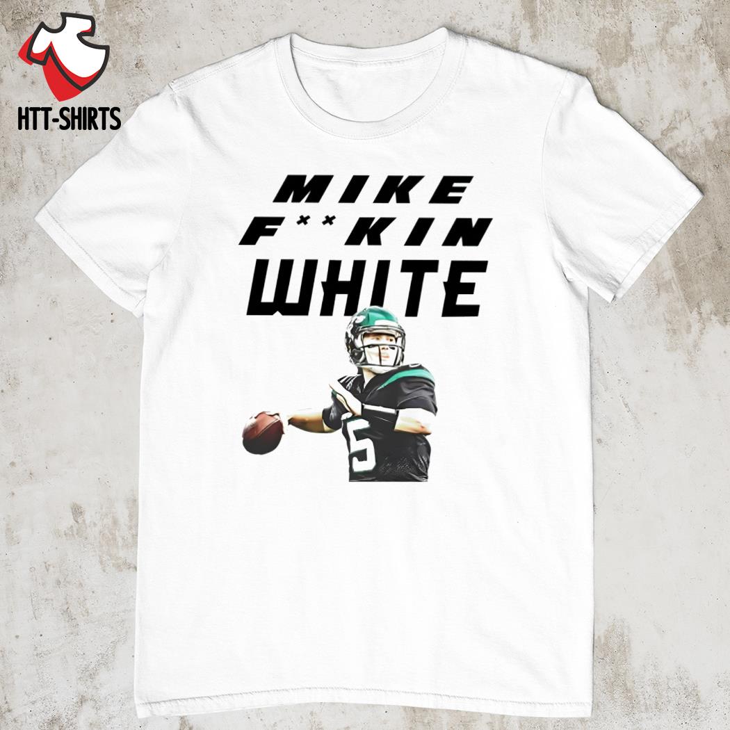 Official mike White New York Jets Mike fuckin white shirt, hoodie, sweater,  long sleeve and tank top