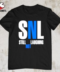 SNL Still Not Laughing shirt