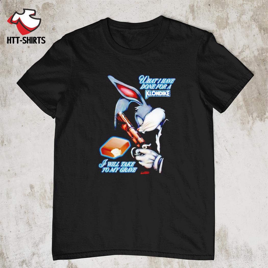Bugs Bunny what i have done for a klondike i will take to my grave shirt
