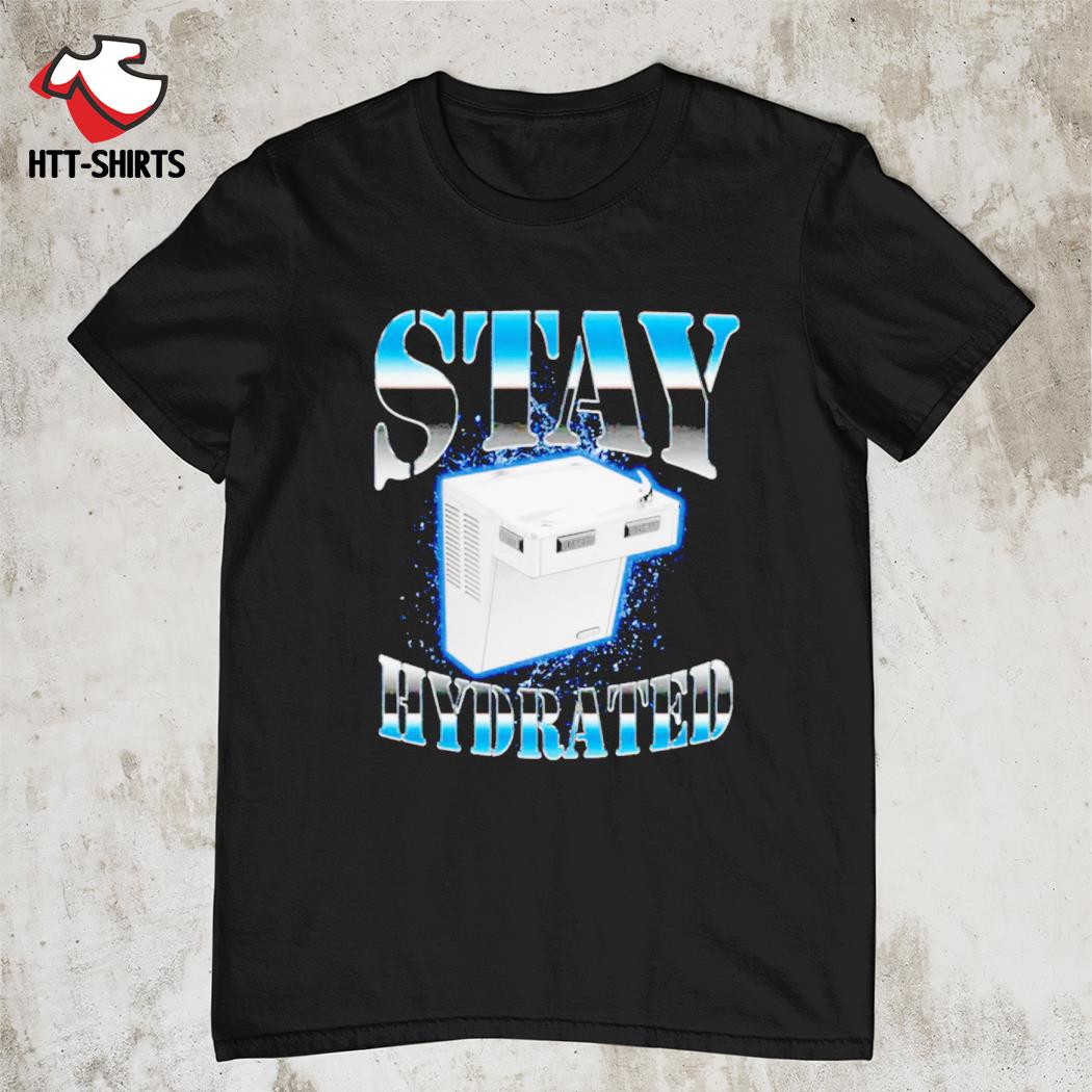 Stay hydrated shirt
