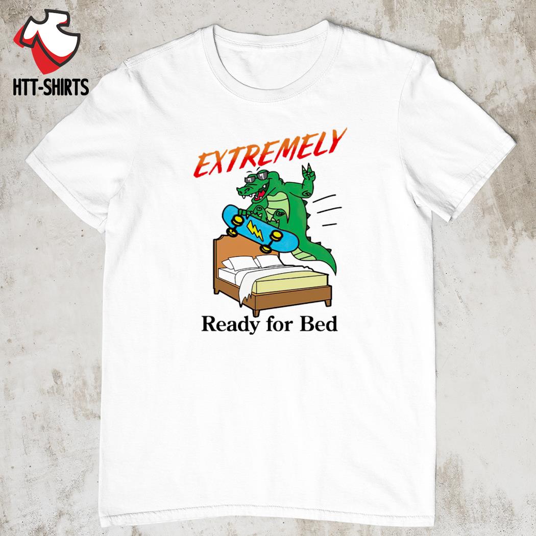 Dinosaur skateboarding extremely ready for bed shirt