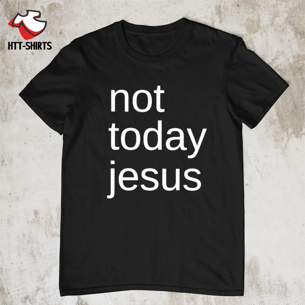 Not today Jesus shirt